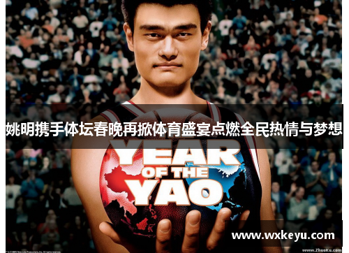 姚明携手体坛春晚再掀体育盛宴点燃全民热情与梦想