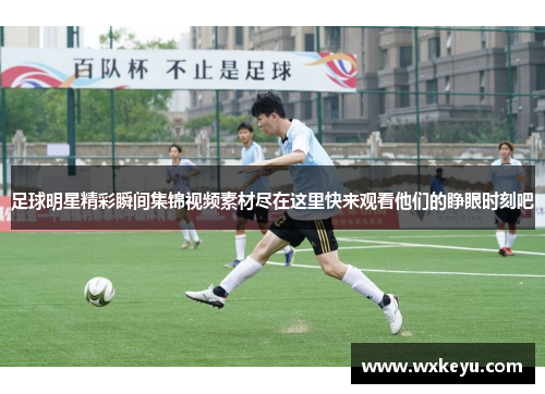 足球明星精彩瞬间集锦视频素材尽在这里快来观看他们的睁眼时刻吧