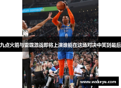 九点火箭与雷霆激战即将上演谁能在这场对决中笑到最后